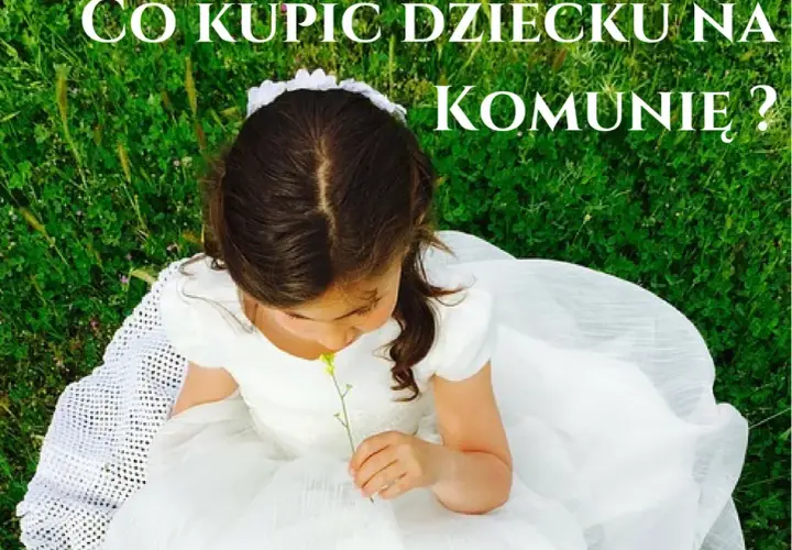 Co dać na komunię? Najlepsze prezenty, które zachwycą dziecko